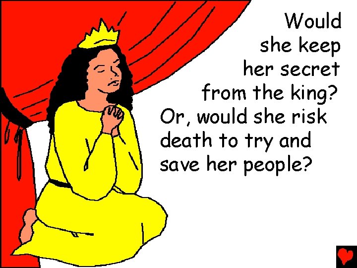 Would she keep her secret from the king? Or, would she risk death to