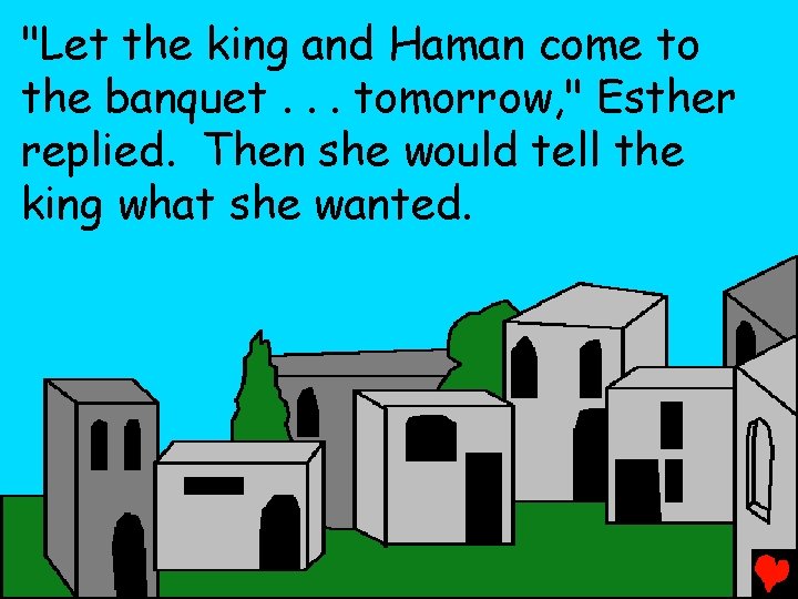 "Let the king and Haman come to the banquet. . . tomorrow, " Esther