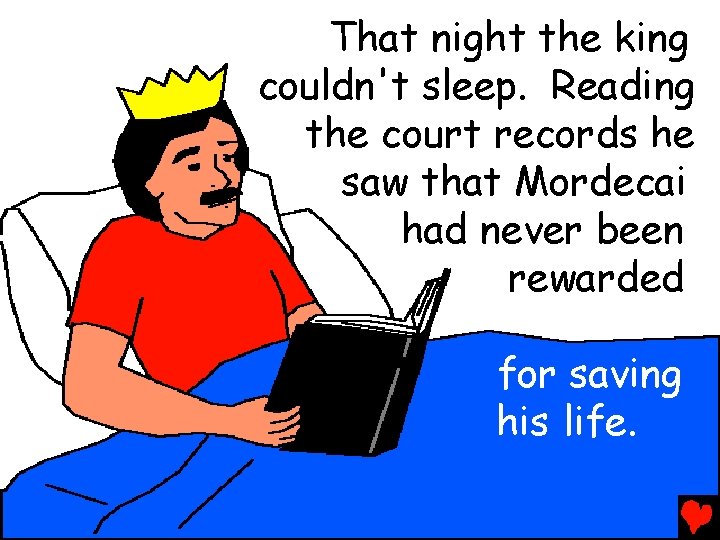 That night the king couldn't sleep. Reading the court records he saw that Mordecai