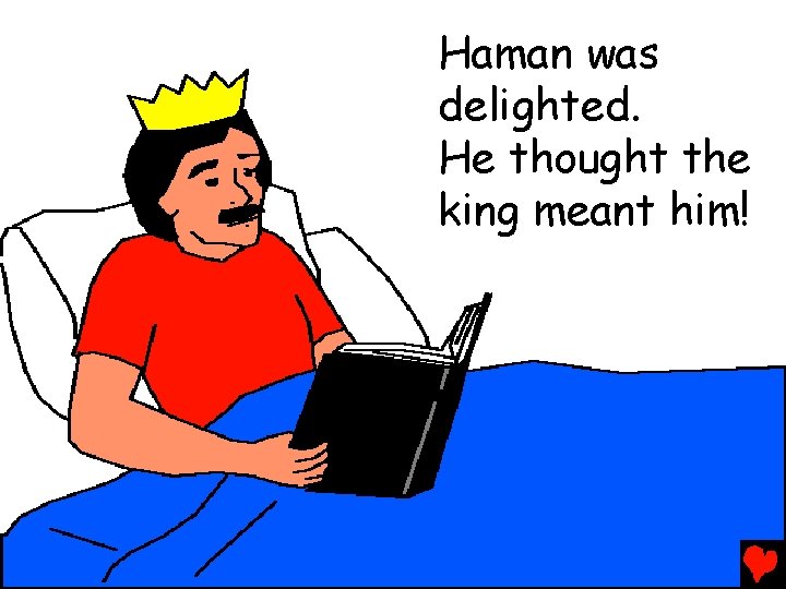 Haman was delighted. He thought the king meant him! 