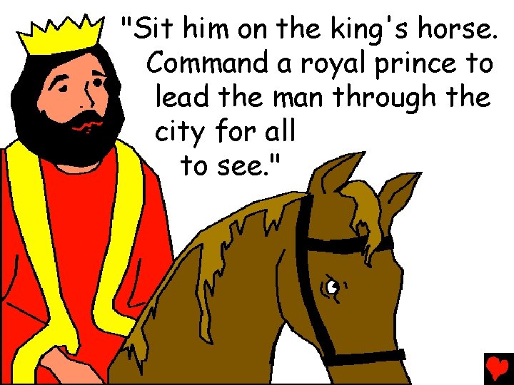 "Sit him on the king's horse. Command a royal prince to lead the man