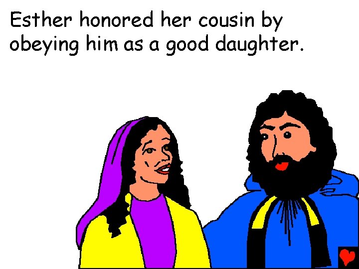 Esther honored her cousin by obeying him as a good daughter. 