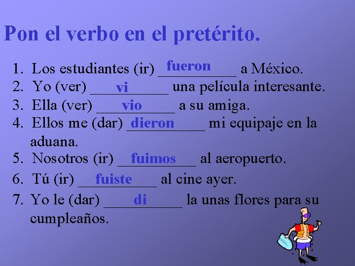 Pon el verbo en el pretérito. fueron Los estudiantes (ir) _____ a México. Yo