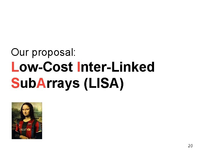 Our proposal: Low-Cost Inter-Linked Sub. Arrays (LISA) 20 Our proposal: Low-Cost Inter-Linked Sub. Arrays (LISA) 20