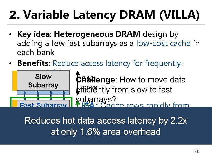 2. Variable Latency DRAM (VILLA) • Key idea: Heterogeneous DRAM design by adding a