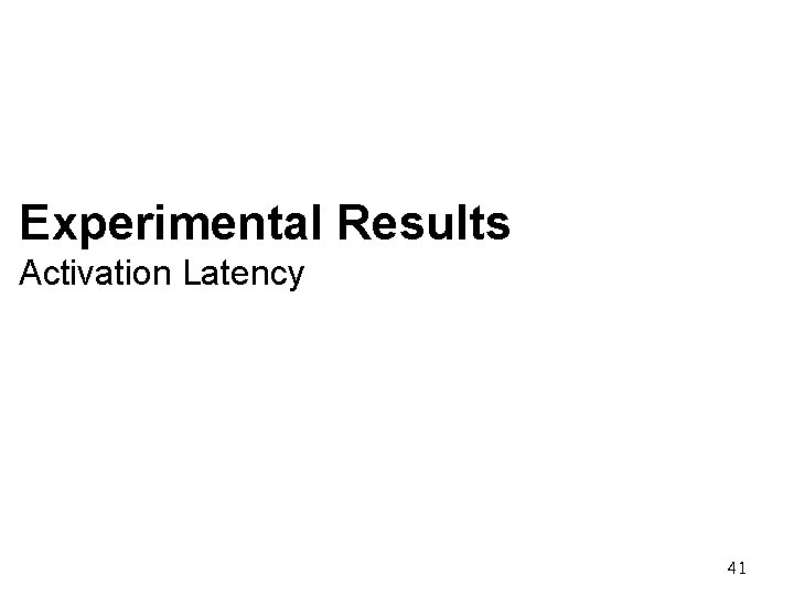 Experimental Results Activation Latency 41 