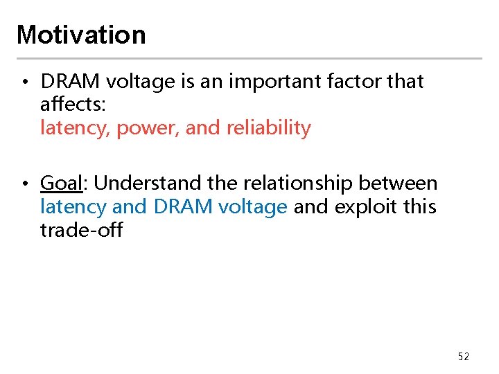 Motivation • DRAM voltage is an important factor that affects: latency, power, and reliability Motivation • DRAM voltage is an important factor that affects: latency, power, and reliability