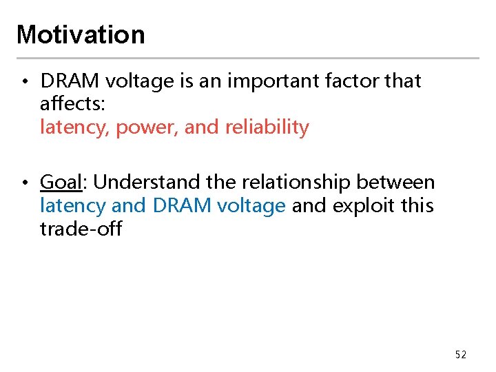 Motivation • DRAM voltage is an important factor that affects: latency, power, and reliability