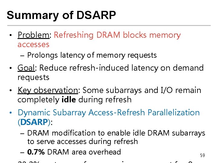 Summary of DSARP • Problem: Refreshing DRAM blocks memory accesses – Prolongs latency of Summary of DSARP • Problem: Refreshing DRAM blocks memory accesses – Prolongs latency of