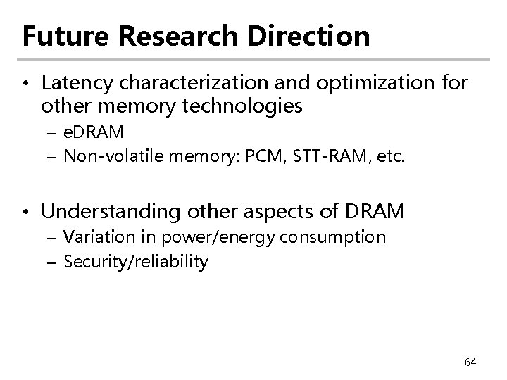Future Research Direction • Latency characterization and optimization for other memory technologies – e. Future Research Direction • Latency characterization and optimization for other memory technologies – e.