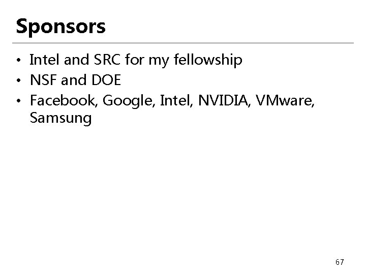 Sponsors • Intel and SRC for my fellowship • NSF and DOE • Facebook,