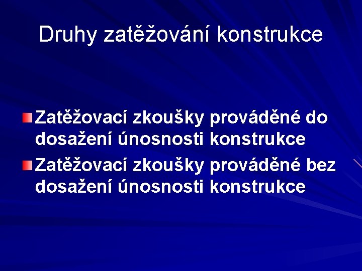 Druhy zatěžování konstrukce Zatěžovací zkoušky prováděné do dosažení únosnosti konstrukce Zatěžovací zkoušky prováděné bez