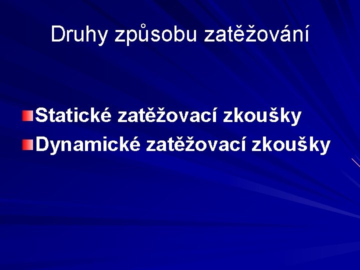 Druhy způsobu zatěžování Statické zatěžovací zkoušky Dynamické zatěžovací zkoušky 