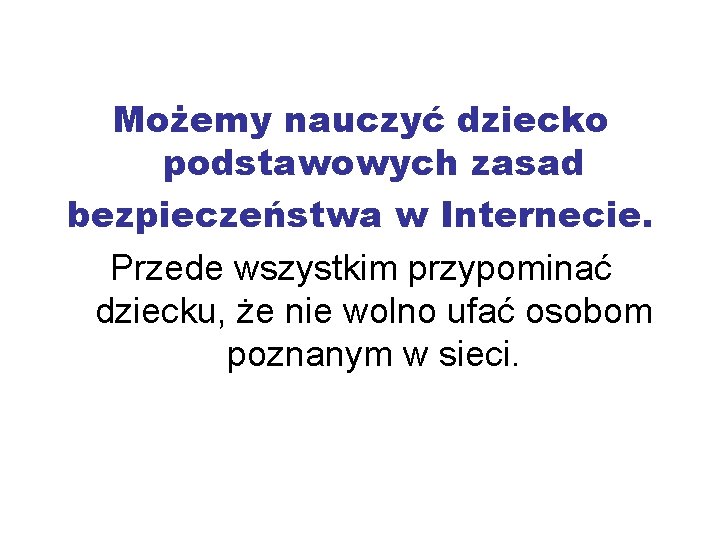 Możemy nauczyć dziecko podstawowych zasad bezpieczeństwa w Internecie. Przede wszystkim przypominać dziecku, że nie