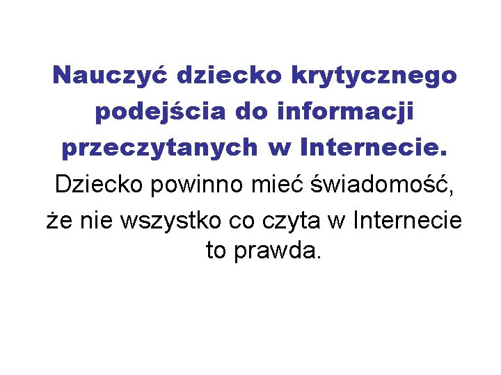 Nauczyć dziecko krytycznego podejścia do informacji przeczytanych w Internecie. Dziecko powinno mieć świadomość, że