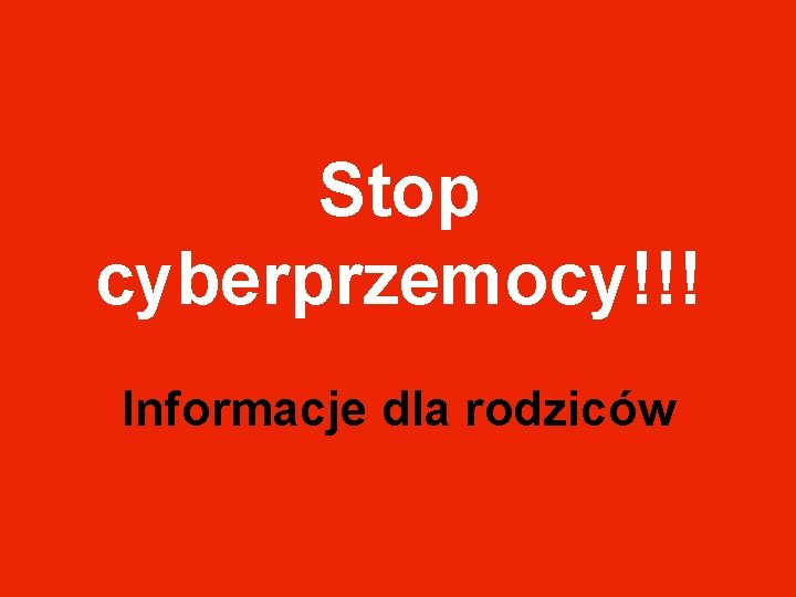 Stop cyberprzemocy!!! Informacje dla rodziców 