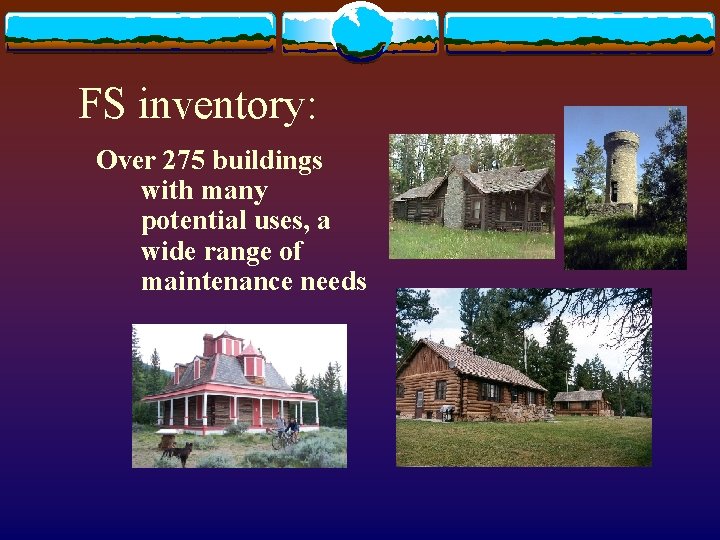 FS inventory: Over 275 buildings with many potential uses, a wide range of maintenance