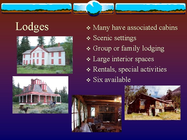 Lodges Many have associated cabins v Scenic settings v Group or family lodging v