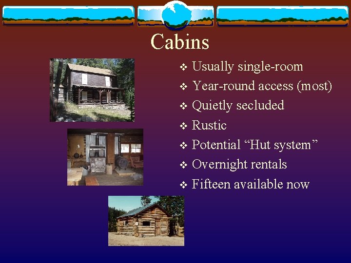 Cabins Usually single-room v Year-round access (most) v Quietly secluded v Rustic v Potential
