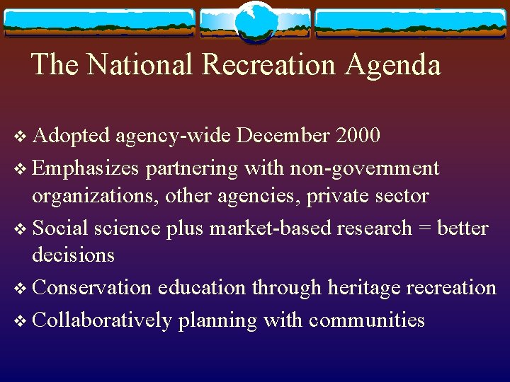 The National Recreation Agenda v Adopted agency-wide December 2000 v Emphasizes partnering with non-government