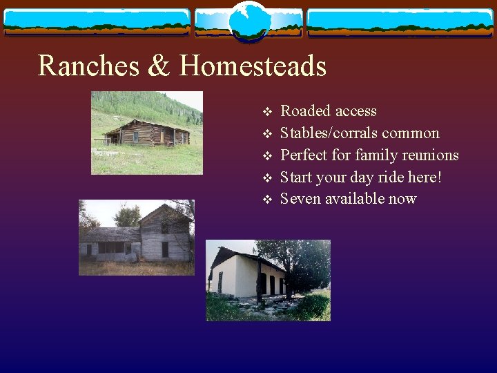 Ranches & Homesteads v v v Roaded access Stables/corrals common Perfect for family reunions