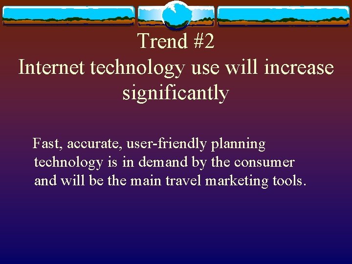 Trend #2 Internet technology use will increase significantly Fast, accurate, user-friendly planning technology is