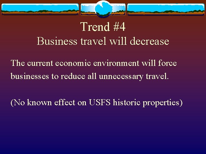 Trend #4 Business travel will decrease The current economic environment will force businesses to