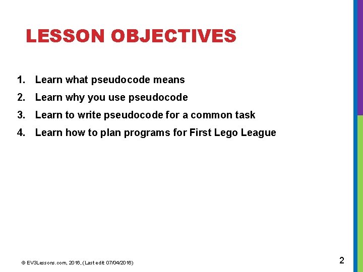 LESSON OBJECTIVES 1. Learn what pseudocode means 2. Learn why you use pseudocode 3.