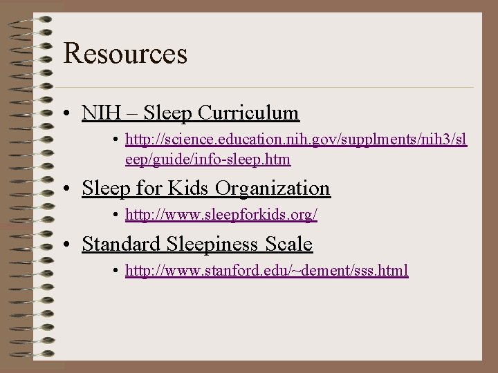 Resources • NIH – Sleep Curriculum • http: //science. education. nih. gov/supplments/nih 3/sl eep/guide/info-sleep.