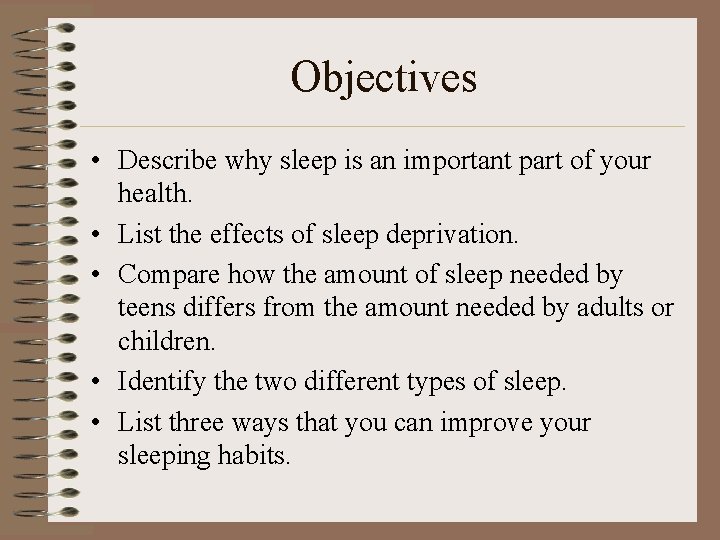 Objectives • Describe why sleep is an important part of your health. • List