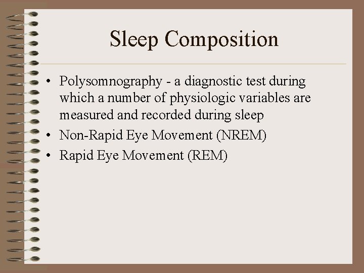 Sleep Composition • Polysomnography - a diagnostic test during which a number of physiologic