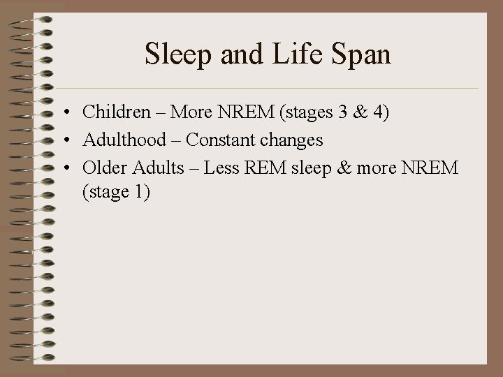 Sleep and Life Span • Children – More NREM (stages 3 & 4) •