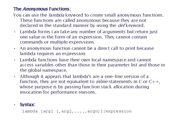 The Anonymous Functions: You can use the lambda keyword to create small anonymous functions.