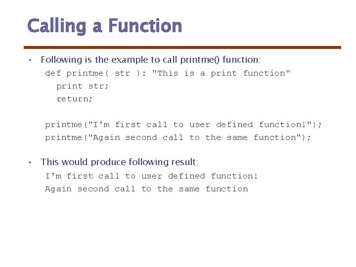 Calling a Function • Following is the example to call printme() function: def printme(