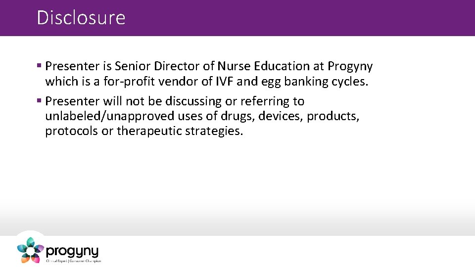 Disclosure § Presenter is Senior Director of Nurse Education at Progyny which is a