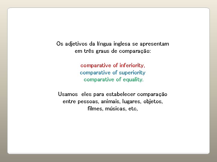 Os adjetivos da língua inglesa se apresentam em três graus de comparação: comparative of