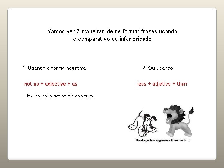 Vamos ver 2 maneiras de se formar frases usando o comparativo de inferioridade 1.