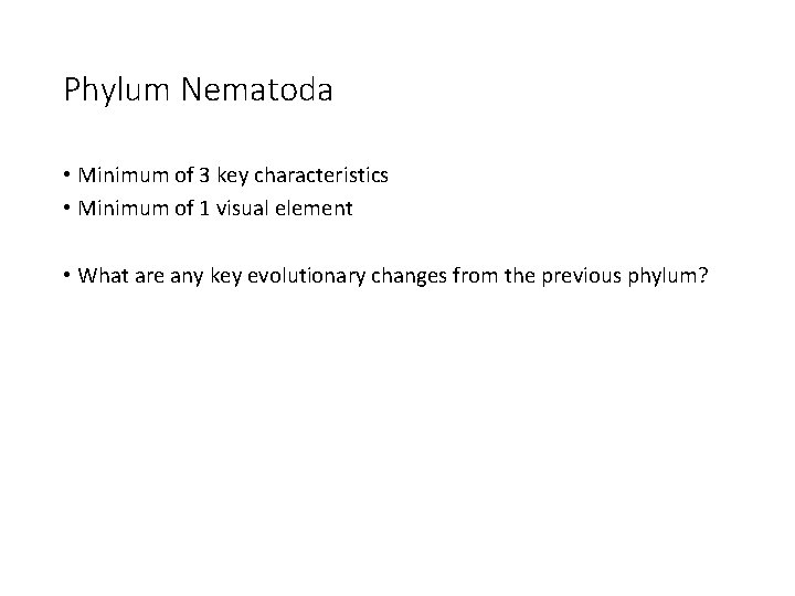 Phylum Nematoda • Minimum of 3 key characteristics • Minimum of 1 visual element