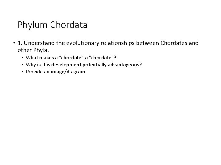 Phylum Chordata • 1. Understand the evolutionary relationships between Chordates and other Phyla. •