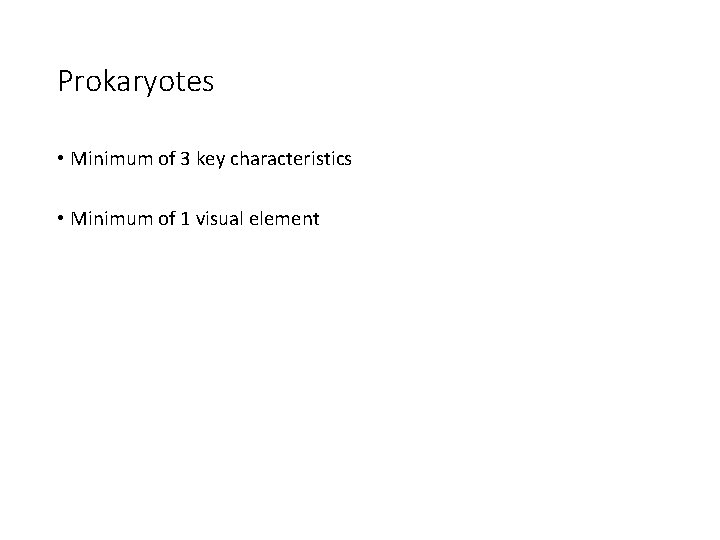 Prokaryotes • Minimum of 3 key characteristics • Minimum of 1 visual element 