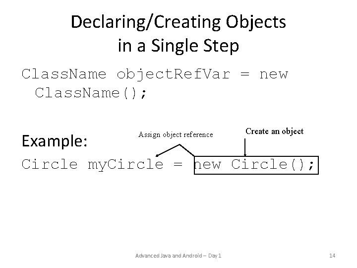 Declaring/Creating Objects in a Single Step Class. Name object. Ref. Var = new Class. Declaring/Creating Objects in a Single Step Class. Name object. Ref. Var = new Class.
