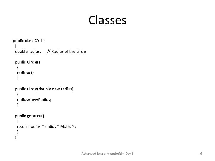 Classes public class Circle { double radius; // Radius of the circle public Circle() Classes public class Circle { double radius; // Radius of the circle public Circle()