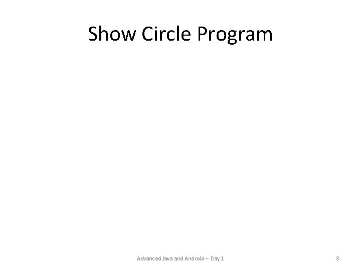 Show Circle Program Advanced Java and Android -- Day 1 8 Show Circle Program Advanced Java and Android -- Day 1 8