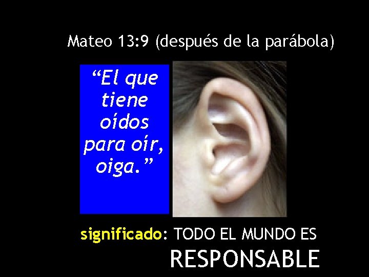 Mateo 13: 9 (después de la parábola) “El que tiene oídos para oír, oiga.