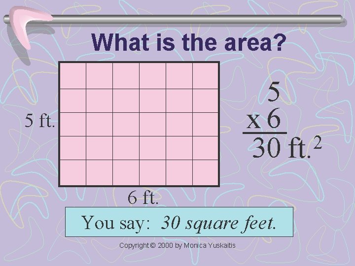 What is the area? 5 x 6 2 30 ft. 5 ft. 6 ft.