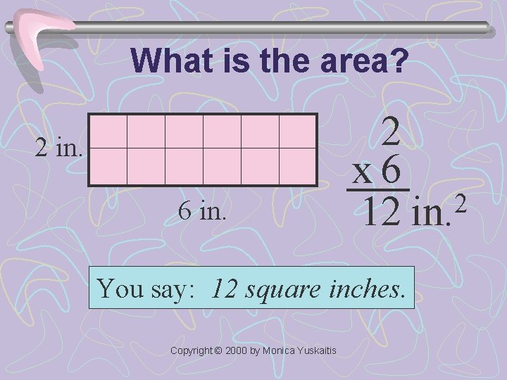 What is the area? 2 in. 6 in. 2 x 6 2 12 in.