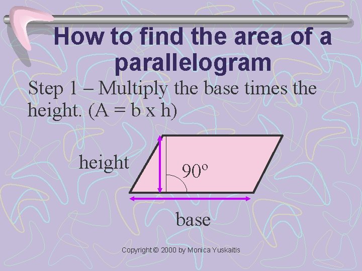 How to find the area of a parallelogram Step 1 – Multiply the base