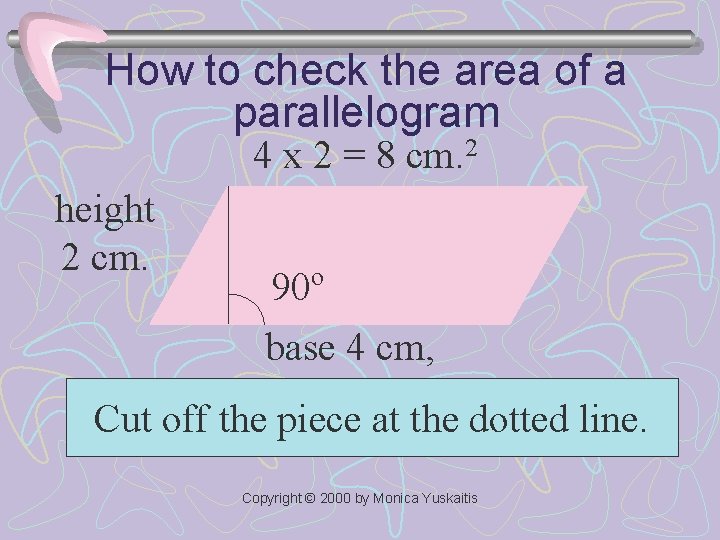 How to check the area of a parallelogram 4 x 2 = 8 cm.