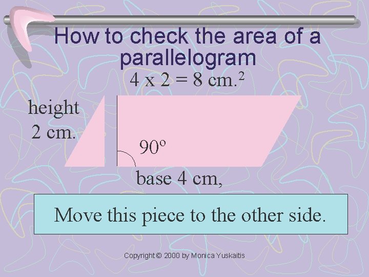 How to check the area of a parallelogram 4 x 2 = 8 cm.