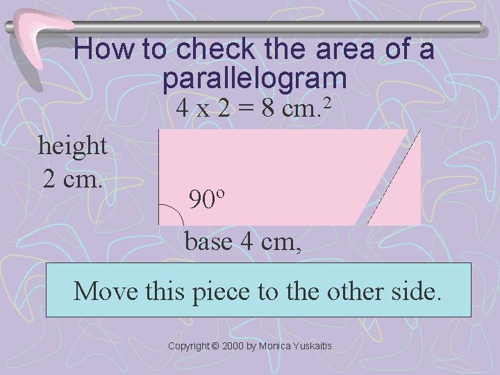 How to check the area of a parallelogram 4 x 2 = 8 cm.